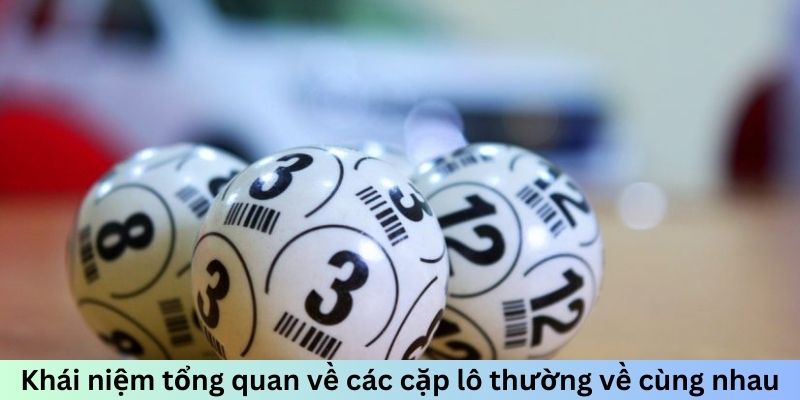 Khái niệm tổng quan về các cặp lô thường về cùng nhau