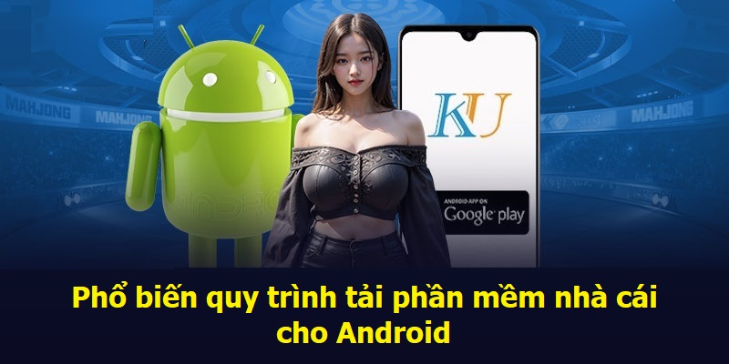 Phổ biến quy trình tải phần mềm nhà cái cho Android