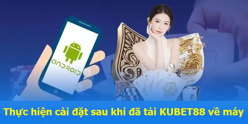 Thực hiện cài đặt sau khi đã tải KUBET88 về máy