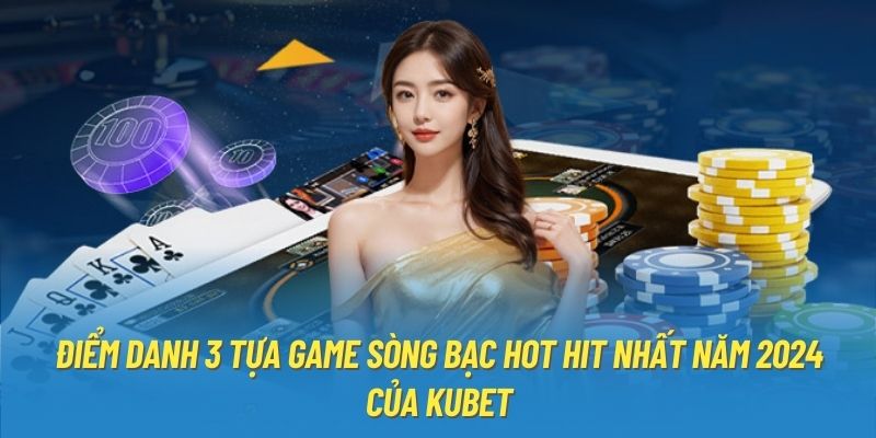 Điểm danh 3 tựa game sòng bạc hot hit nhất năm 2024 của Kubet