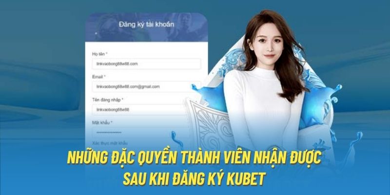 Những đặc quyền thành viên nhận được sau khi đăng ký Kubet