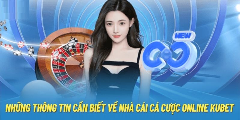 Những thông tin cần biết về nhà cái cá cược online Kubet